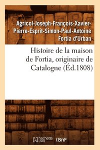 bokomslag Histoire de la Maison de Fortia, Originaire de Catalogne, (d.1808)