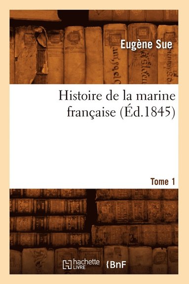 bokomslag Histoire de la Marine Française. Tome 1 (Éd.1845)