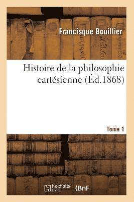 Francisque Bouillier - Histoire de la philosophie cartésienne. Tome 1 (Éd.1868), Häftad