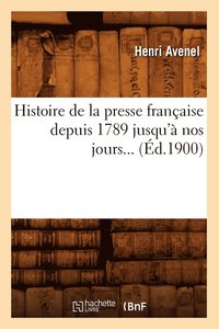 bokomslag Histoire de la Presse Franaise Depuis 1789 Jusqu' Nos Jours (d.1900)