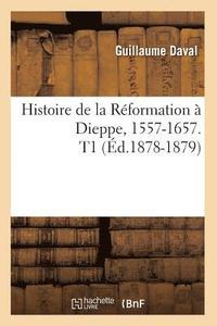 bokomslag Histoire de la Rformation  Dieppe, 1557-1657. T1 (d.1878-1879)