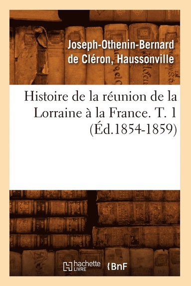 bokomslag Histoire de la Réunion de la Lorraine À La France. T. 1 (Éd.1854-1859)