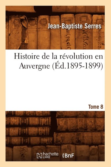 bokomslag Histoire de la Rvolution En Auvergne. Tome 8 (d.1895-1899)