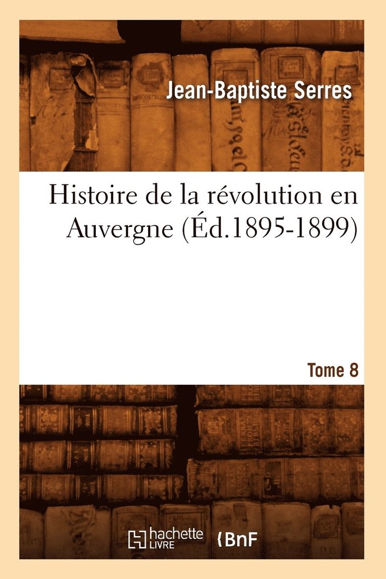 Histoire de la Rvolution En Auvergne. Tome 8 (d.1895-1899) 1