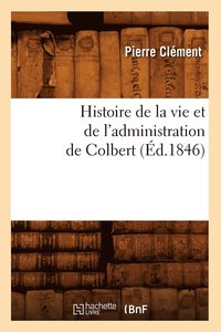 bokomslag Histoire de la Vie Et de l'Administration de Colbert (Éd.1846)
