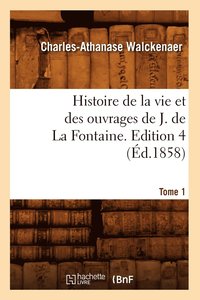 bokomslag Histoire de la Vie Et Des Ouvrages de J. de la Fontaine. Tome 1, Edition 4 (d.1858)