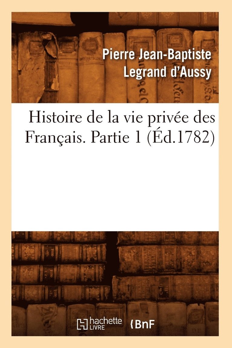 Histoire de la Vie Prive Des Franais. Partie 1 (d.1782) 1