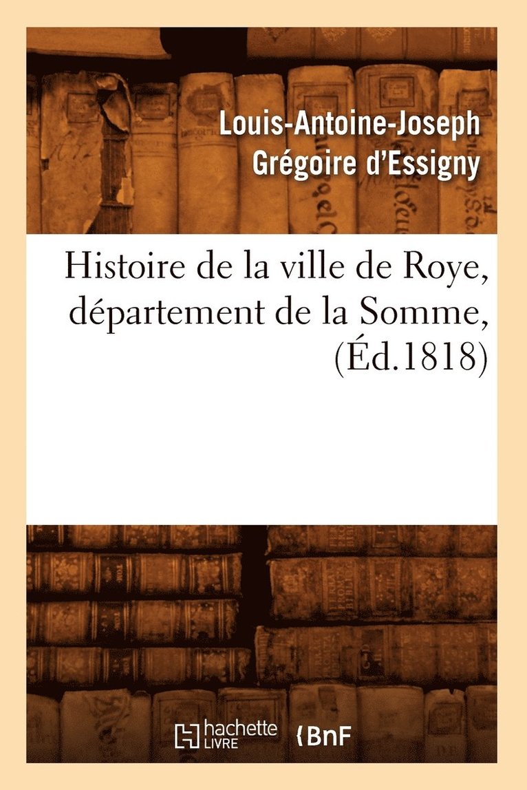 Histoire de la Ville de Roye, Dpartement de la Somme, (d.1818) 1