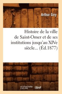 bokomslag Histoire de la Ville de Saint-Omer Et de Ses Institutions Jusqu'au Xive Sicle (d.1877)