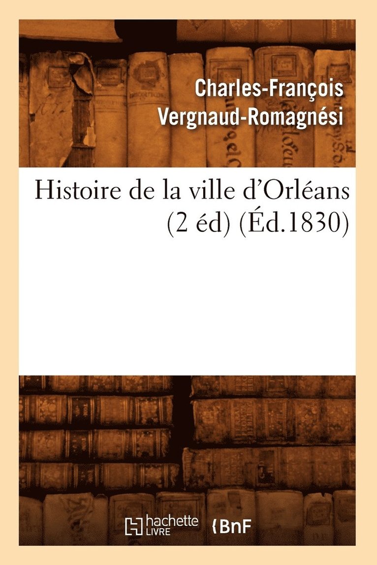 Histoire de la Ville d'Orlans (2 d) (d.1830) 1