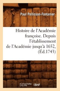 bokomslag Histoire de l'Acadmie Franoise. Depuis l'tablissement de l'Acadmie Jusqu' 1652, (d.1743)