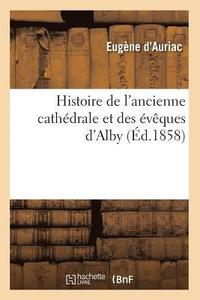 bokomslag Histoire de l'Ancienne Cathdrale Et Des vques d'Alby (d.1858)