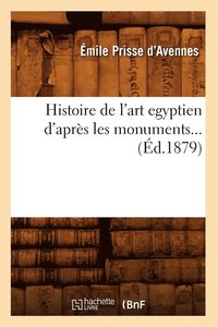 bokomslag Histoire de l'Art gyptien d'Aprs Les Monuments (d.1879)