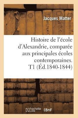 Histoire de l'cole d'Alexandrie, Compare Aux Principales coles Contemporaines. T1 (d.1840-1844) 1