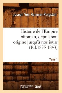 bokomslag Histoire de l'Empire Ottoman, Depuis Son Origine Jusqu' Nos Jours. Tome 1 (d.1835-1843)