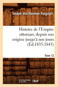 bokomslag Histoire de l'Empire Ottoman, Depuis Son Origine Jusqu' Nos Jours. Tome 12 (d.1835-1843)