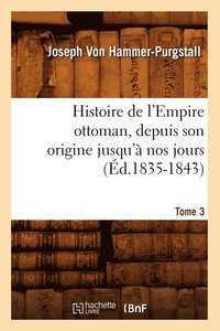 bokomslag Histoire de l'Empire Ottoman, Depuis Son Origine Jusqu' Nos Jours. Tome 3 (d.1835-1843)