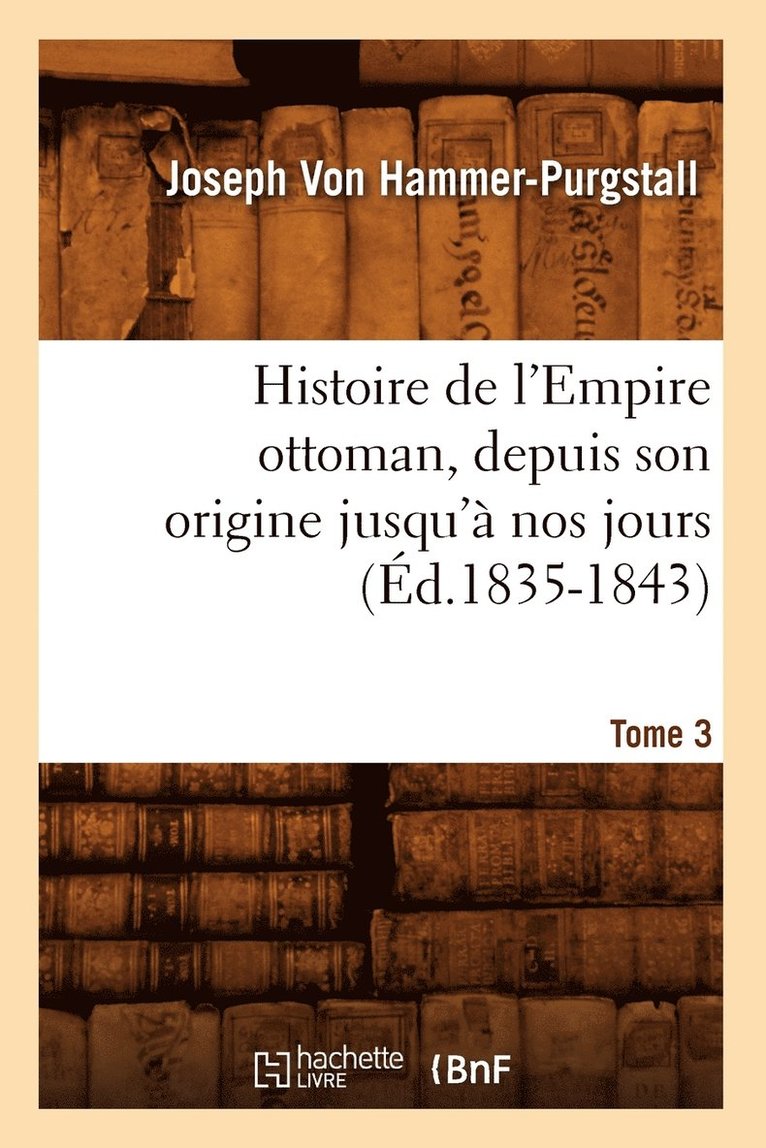 Histoire de l'Empire Ottoman, Depuis Son Origine Jusqu' Nos Jours. Tome 3 (d.1835-1843) 1