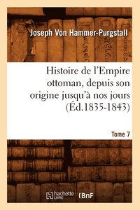 bokomslag Histoire de l'Empire ottoman, depuis son origine jusqu'à nos jours. Tome 7 (Éd.1835-1843)