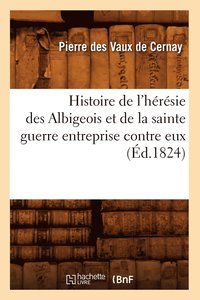 bokomslag Histoire de l'Hrsie Des Albigeois Et de la Sainte Guerre Entreprise Contre Eux (d.1824)