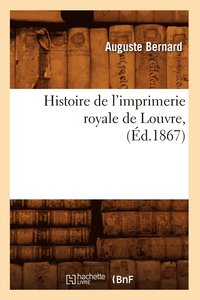 bokomslag Histoire de l'Imprimerie Royale de Louvre, (d.1867)
