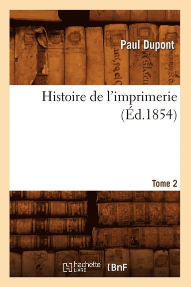 bokomslag Histoire de l'Imprimerie. Tome 2 (d.1854)