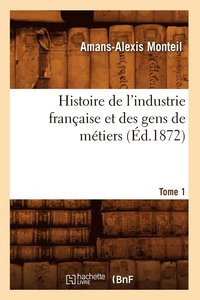 bokomslag Histoire de l'Industrie Franaise Et Des Gens de Mtiers. Tome 1 (d.1872)
