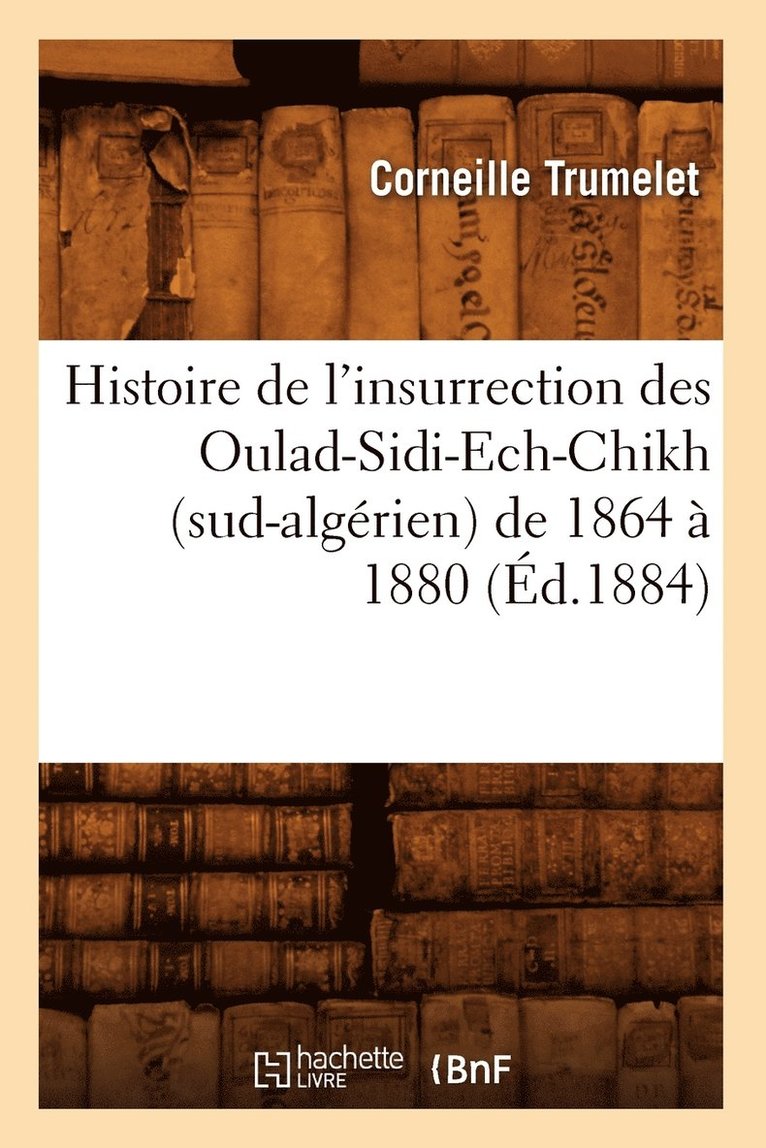 Histoire de l'Insurrection Des Oulad-Sidi-Ech-Chikh (Sud-Algrien) de 1864  1880 (d.1884) 1