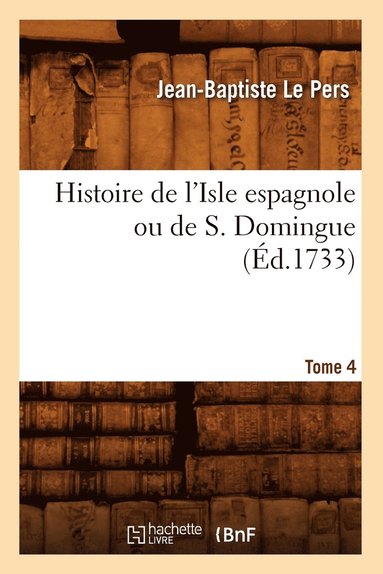 bokomslag Histoire de l'Isle Espagnole Ou de S. Domingue. Tome 4 (d.1733)