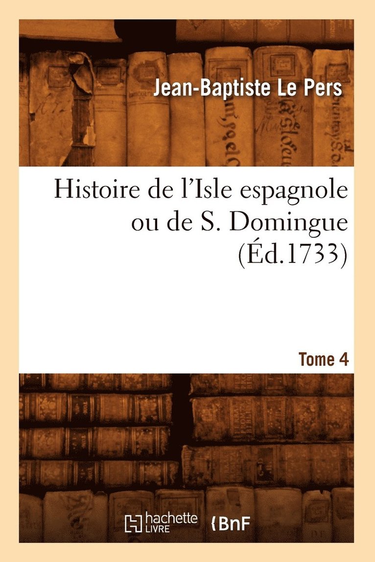 Histoire de l'Isle Espagnole Ou de S. Domingue. Tome 4 (d.1733) 1