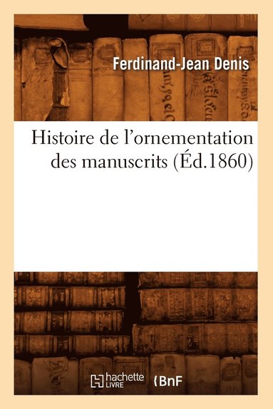 bokomslag Histoire de l'Ornementation Des Manuscrits, (d.1860)