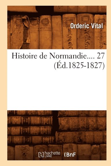 Vitalis Ordericus - Histoire de Normandie. Tome 27 (Éd.1825-1827), Häftad