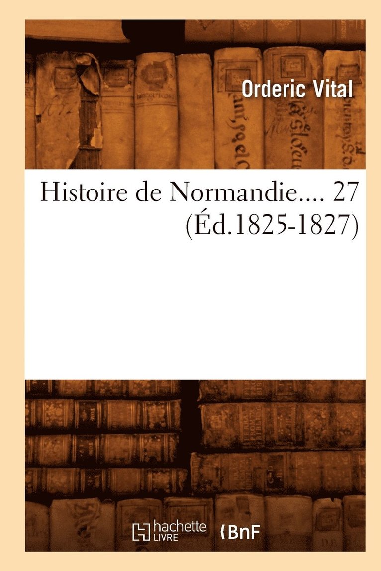 Histoire de Normandie. Tome 27 (Éd.1825-1827)
