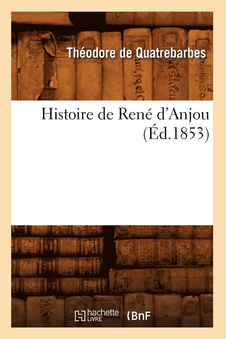 Histoire de Ren d'Anjou, (d.1853) 1
