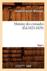 bokomslag Histoire Des Croisades. Tome 1 (d.1825-1829)