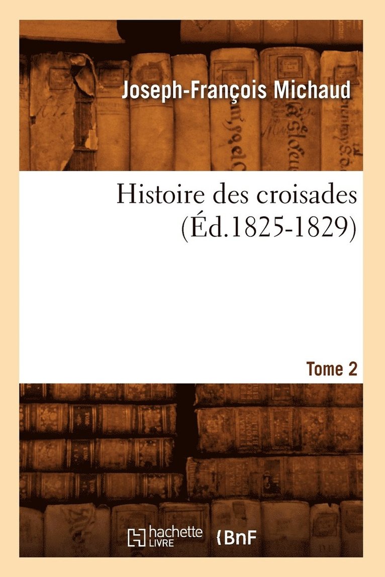 Histoire Des Croisades. Tome 2 (Éd.1825-1829)