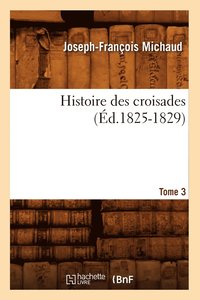 bokomslag Histoire Des Croisades. Tome 3 (d.1825-1829)
