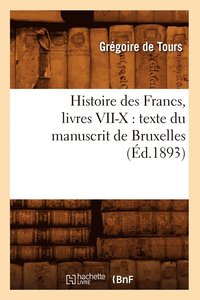 bokomslag Histoire Des Francs, Livres VII-X: Texte Du Manuscrit de Bruxelles, (d.1893)