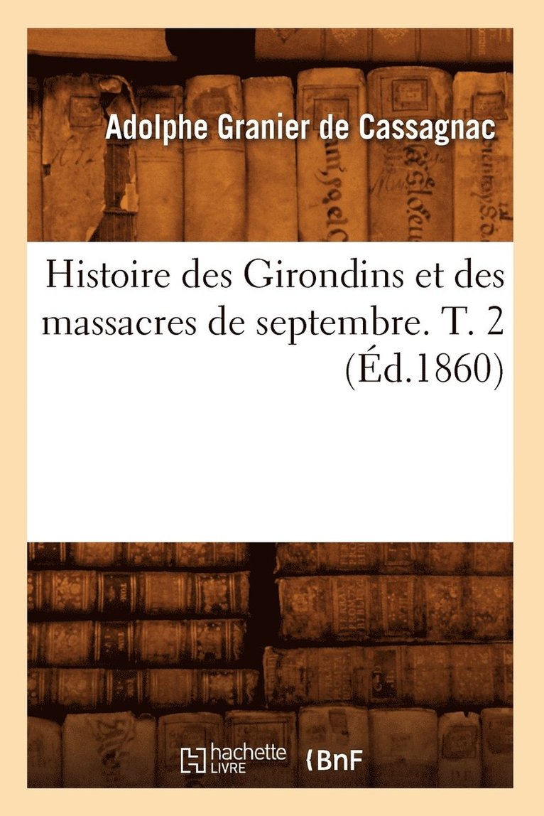 Histoire Des Girondins Et Des Massacres de Septembre. T. 2 (d.1860) 1
