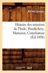 bokomslag Histoire Des Missions de l'Inde, Pondichry, Massour, Combatour (d.1898)