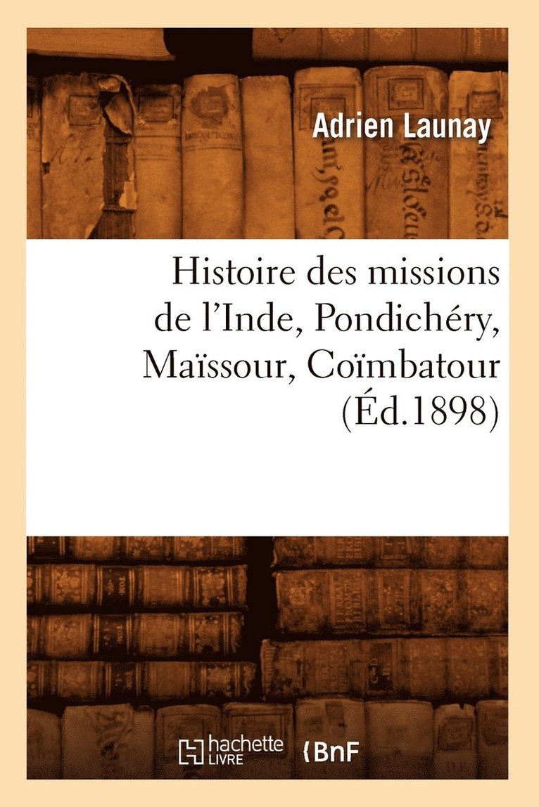 Adrien Launay, LAUNAY A - Histoire Des Missions de l'Inde, Pondichéry, Maïssour, Coïmbatour (Éd.1898), Häftad
