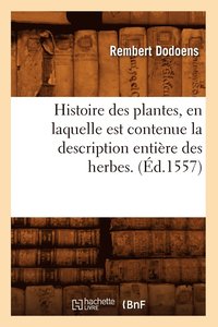 bokomslag Histoire Des Plantes, En Laquelle Est Contenue La Description Entière Des Herbes. (Éd.1557)