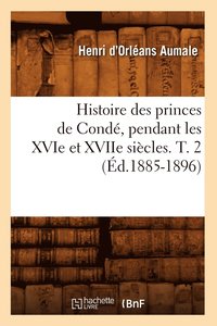 bokomslag Histoire Des Princes de Condé, Pendant Les Xvie Et Xviie Siècles. T. 2 (Éd.1885-1896)
