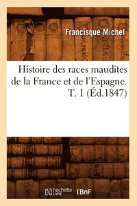 bokomslag Histoire Des Races Maudites de la France Et de l'Espagne. T. 1 (d.1847)