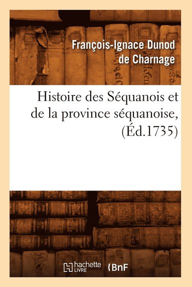 bokomslag Histoire Des Séquanois Et de la Province Séquanoise, (Éd.1735)