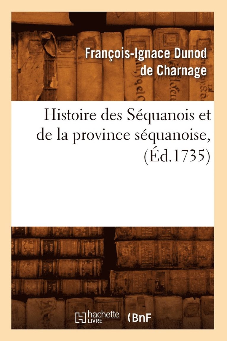Histoire Des Séquanois Et de la Province Séquanoise, (Éd.1735)