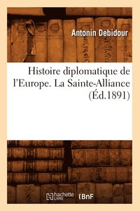 bokomslag Histoire Diplomatique de l'Europe. La Sainte-Alliance (d.1891)