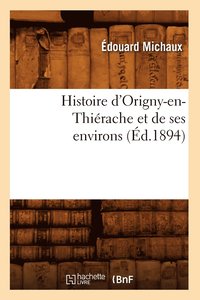 bokomslag Histoire d'Origny-En-Thirache Et de Ses Environs (d.1894)