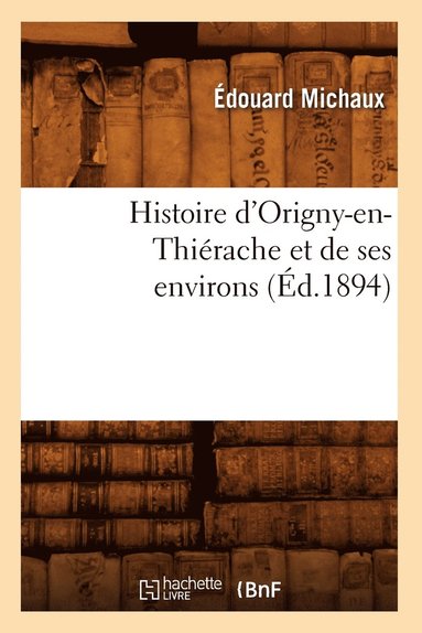 bokomslag Histoire d'Origny-en-Thirache et de ses environs (d.1894)