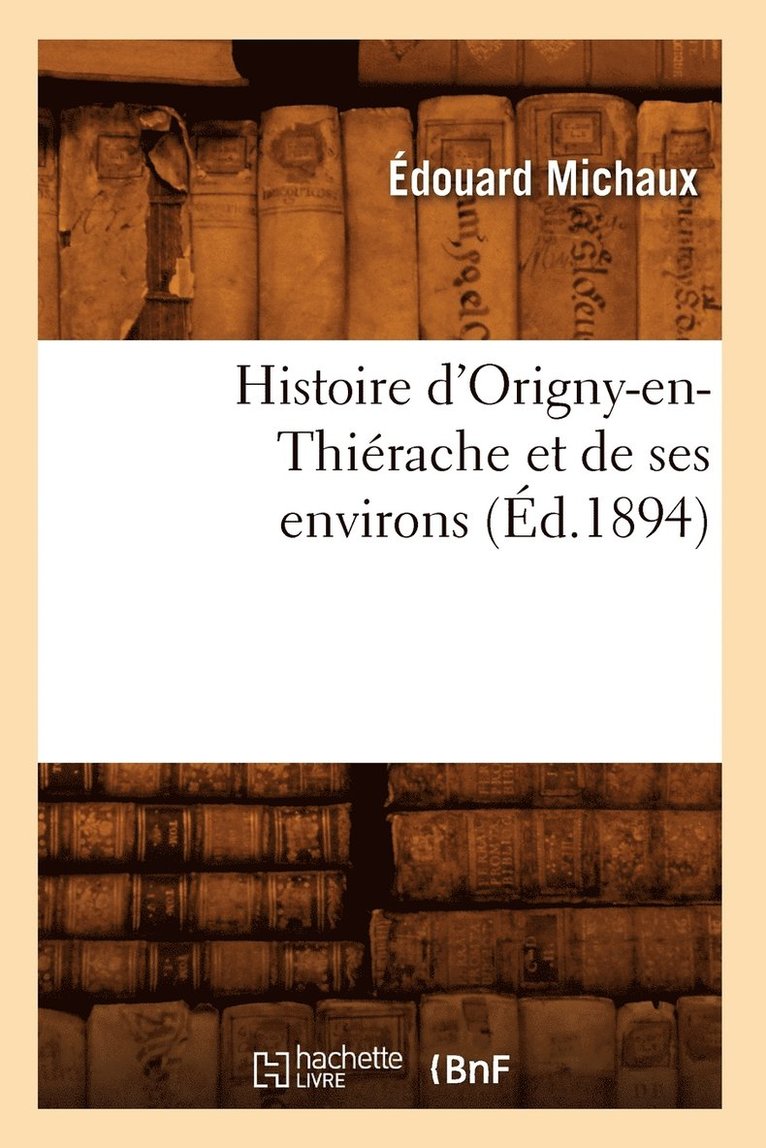 Michaux E, MICHAUX E - Histoire d'Origny-en-Thiérache et de ses environs (Éd.1894), Häftad